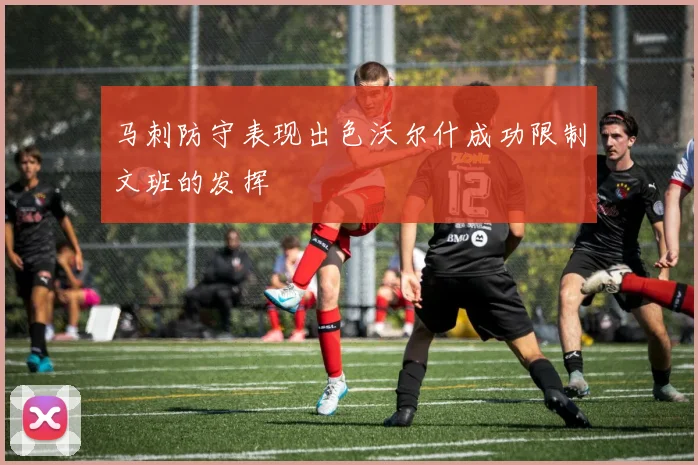 马刺防守表现出色沃尔什成功限制文班的发挥
